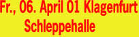 Fr., 06. April 01 Klagenfurt       Schleppehalle