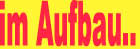im Aufbau..